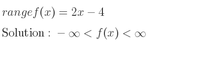 The range of f(x)=2x-4 is -infinity <f(x)<infinity
